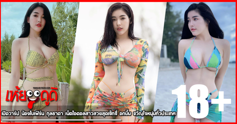 เปิดวาร์ป น้องใบเฟิร์น กุลธาดา เน็ตไอดอลสาวสวยสุดเซ็กซี่ อกบึ้ม ขวัญใจหนุ่มทั่วประเทศ