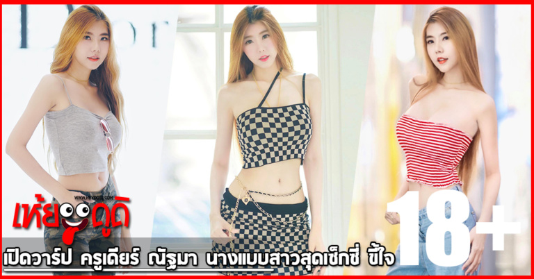 เปิดวาร์ป ครูเดียร์ ณัฐมา นางแบบสาวสุดเซ็กซี่ ขี้ใจ