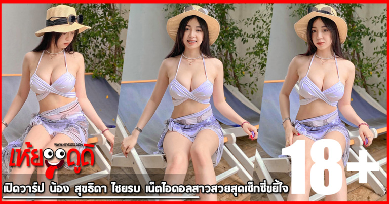 เปิดวาร์ป น้อง สุขธิดา ไชยรบ เน็ตไอดอลสาวสวยสุดเซ็กซี่ขยี้ใจ