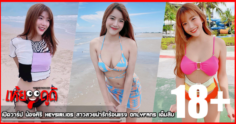 เปิดวาร์ป น้องศิริ heysiri.ios สาวสวยน่ารักร้อนแรง Onlyfans เต็มสิบ